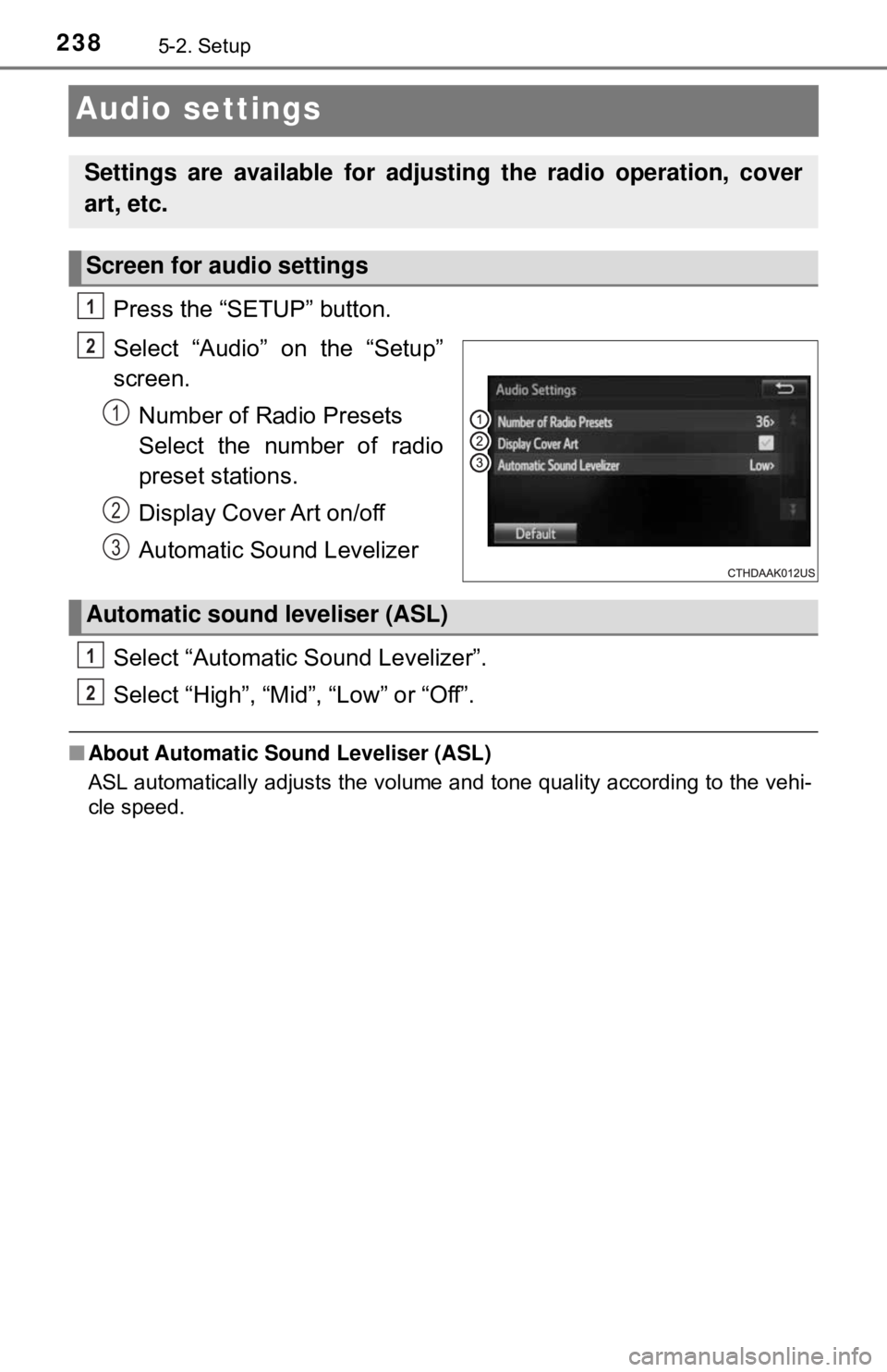 TOYOTA YARIS HATCHBACK 2018 Owners Manual 2385-2. Setup
Audio settings
Press the “SETUP” button.
Select “Audio” on the “Setup”
screen.Number of Radio Presets
Select the number of radio
preset stations.
Display Cover Art on/off
Au TOYOTA YARIS HATCHBACK 2018 Owners Manual 2385-2. Setup
Audio settings
Press the “SETUP” button.
Select “Audio” on the “Setup”
screen.Number of Radio Presets
Select the number of radio
preset stations.
Display Cover Art on/off
Au