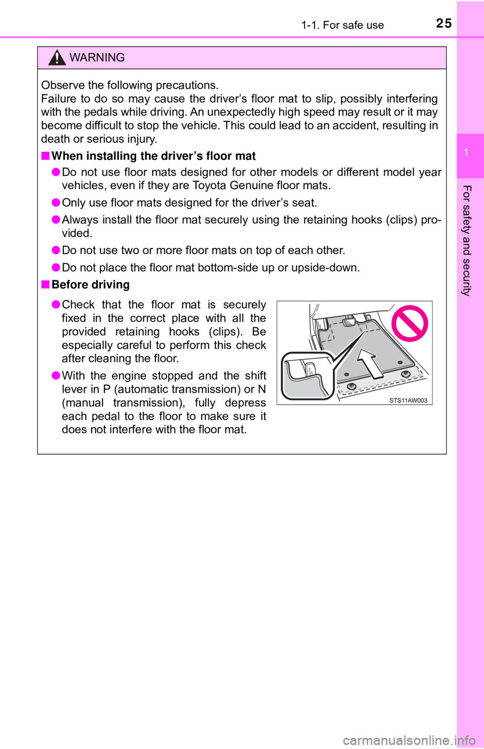 TOYOTA YARIS HATCHBACK 2018 Owners Manual 251-1. For safe use
1
For safety and security
WARNING
Observe the following precautions. 
Failure to do so may cause the driver’s floor mat to slip, possibly interfering
with the pedals while drivin