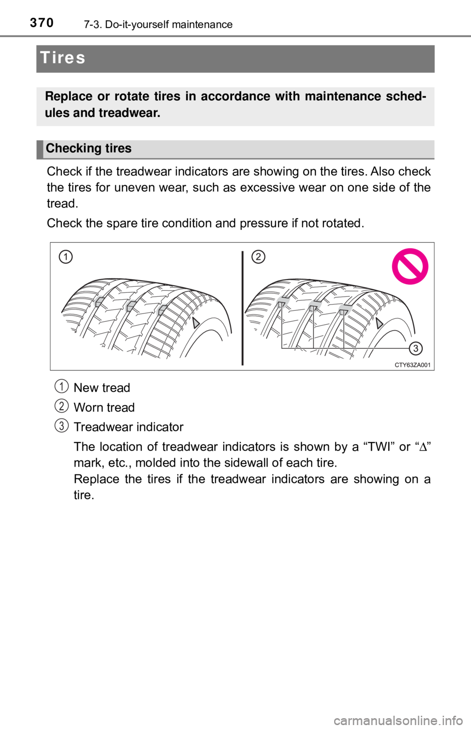 TOYOTA YARIS HATCHBACK 2018 Owners Manual 3707-3. Do-it-yourself maintenance
Tires
Check if the treadwear indicators are showing on the tires. Also check
the tires for uneven wear, such as excessive wear on one side of the
tread.
Check the sp TOYOTA YARIS HATCHBACK 2018 Owners Manual 3707-3. Do-it-yourself maintenance
Tires
Check if the treadwear indicators are showing on the tires. Also check
the tires for uneven wear, such as excessive wear on one side of the
tread.
Check the sp