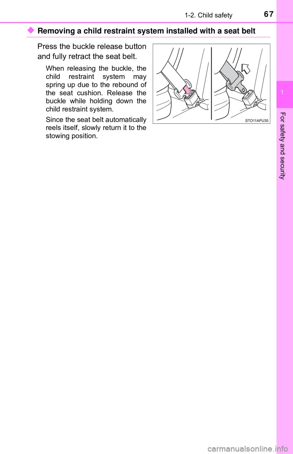 TOYOTA YARIS HATCHBACK 2018 Repair Manual 671-2. Child safety
1
For safety and security
◆Removing a child restraint system installed with a seat belt
Press the buckle release button
and fully retract the seat belt.
When releasing the buckle TOYOTA YARIS HATCHBACK 2018 Repair Manual 671-2. Child safety
1
For safety and security
◆Removing a child restraint system installed with a seat belt
Press the buckle release button
and fully retract the seat belt.
When releasing the buckle