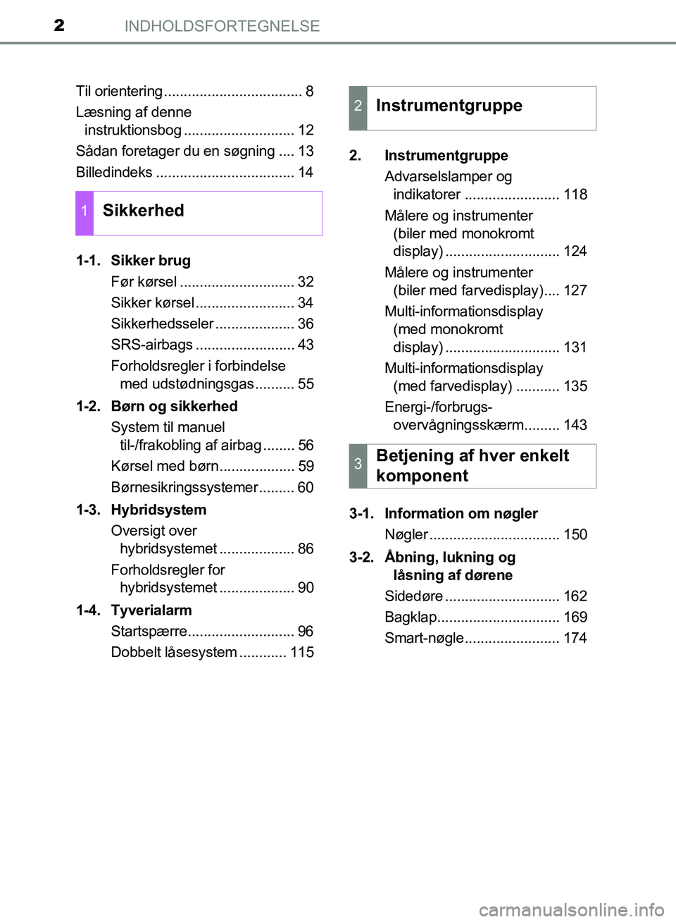 TOYOTA YARIS HATCHBACK 2018  Brugsanvisning (in Danish) INDHOLDSFORTEGNELSE2
YARIS_HV_OM_Europe_OM52C96DKTil orientering ................................... 8
Læsning af denne 
instruktionsbog ............................ 12
Sådan foretager du en søgnin