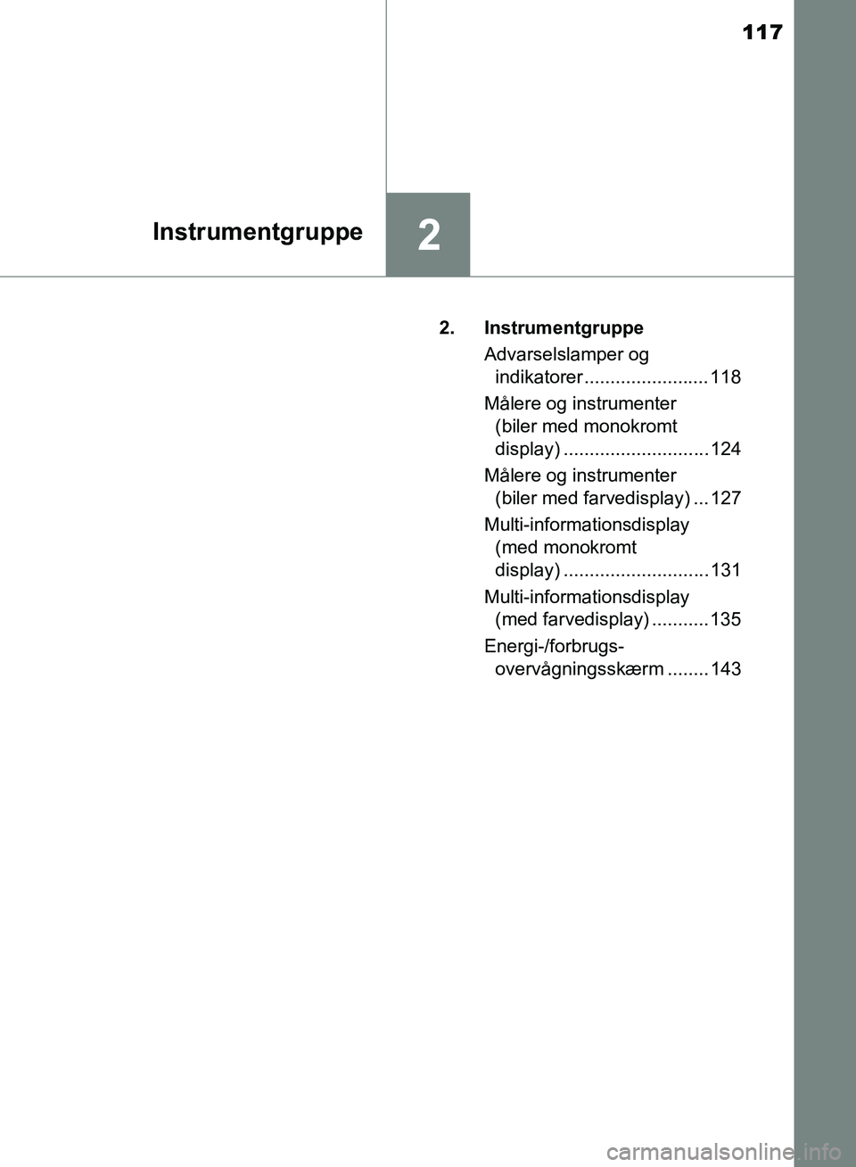 TOYOTA YARIS HATCHBACK 2018  Brugsanvisning (in Danish) 117
2Instrumentgruppe
YARIS_HV_OM_Europe_OM52C96DK2. Instrumentgruppe
Advarselslamper og indikatorer ........................ 118
Målere og instrumenter  (biler med monokromt 
display) ..............