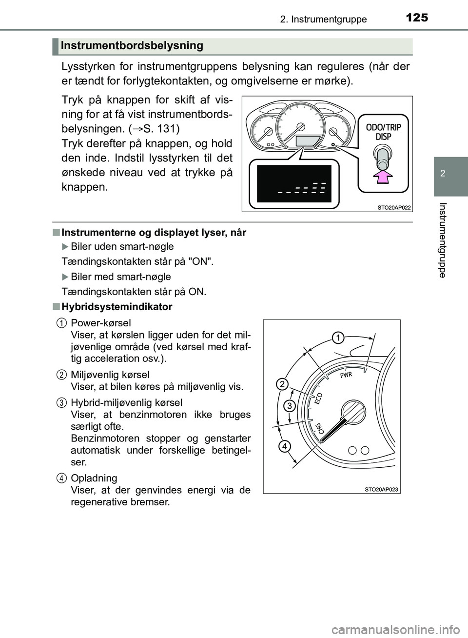 TOYOTA YARIS HATCHBACK 2018 Brugsanvisning (in Danish) 1252. Instrumentgruppe
2
Instrumentgruppe
YARIS_HV_OM_Europe_OM52C96DK
Lysstyrken for instrumentgruppens belysning kan reguleres (når der
er tændt for forlygtekontakten, og omgivelserne er mørke).
TOYOTA YARIS HATCHBACK 2018 Brugsanvisning (in Danish) 1252. Instrumentgruppe
2
Instrumentgruppe
YARIS_HV_OM_Europe_OM52C96DK
Lysstyrken for instrumentgruppens belysning kan reguleres (når der
er tændt for forlygtekontakten, og omgivelserne er mørke).