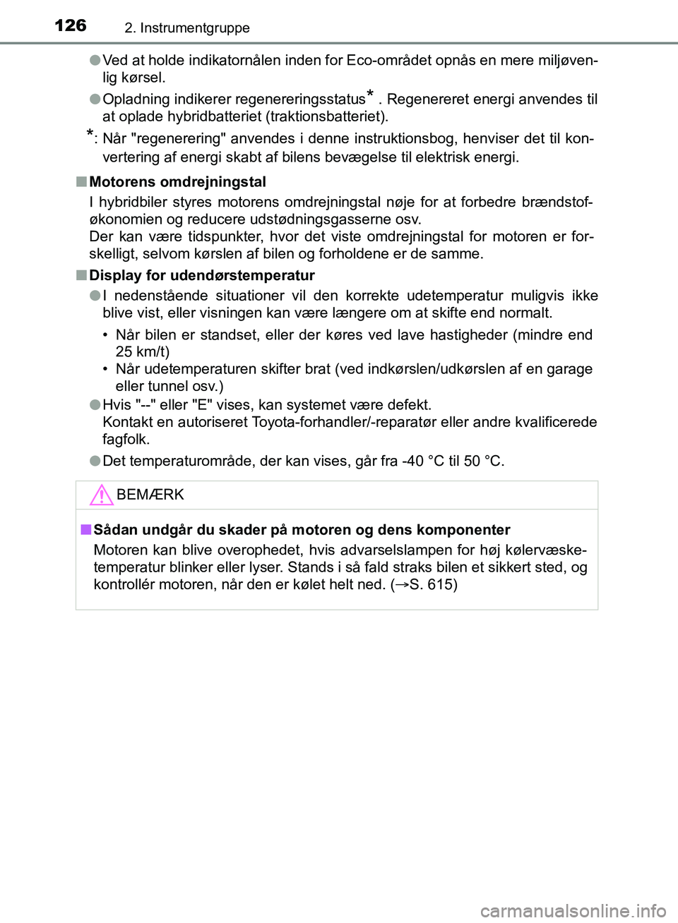 TOYOTA YARIS HATCHBACK 2018  Brugsanvisning (in Danish) 1262. Instrumentgruppe
YARIS_HV_OM_Europe_OM52C96DKl
Ved at holde indikatornålen inden for Eco-området opnås en mere miljøven-
lig kørsel.
l Opladning indikerer regenereringsstatus
* . Regenerere