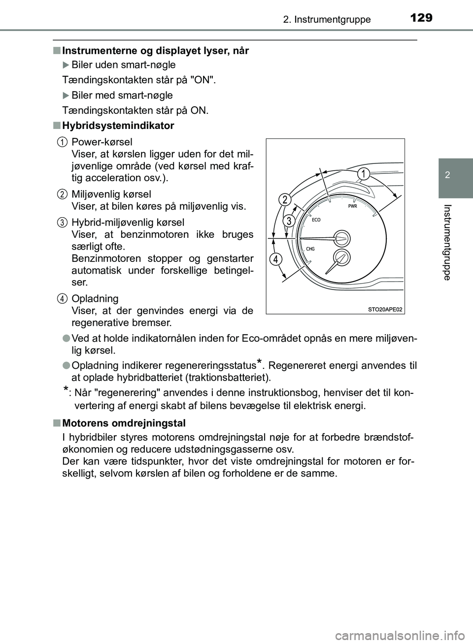 TOYOTA YARIS HATCHBACK 2018 Brugsanvisning (in Danish) 1292. Instrumentgruppe
2
Instrumentgruppe
YARIS_HV_OM_Europe_OM52C96DK
nInstrumenterne og displayet lyser, når
Biler uden smart-nøgle
Tændingskontakten står på "ON".
Biler med smart-nøgle
TOYOTA YARIS HATCHBACK 2018 Brugsanvisning (in Danish) 1292. Instrumentgruppe
2
Instrumentgruppe
YARIS_HV_OM_Europe_OM52C96DK
nInstrumenterne og displayet lyser, når
Biler uden smart-nøgle
Tændingskontakten står på "ON".
Biler med smart-nøgle