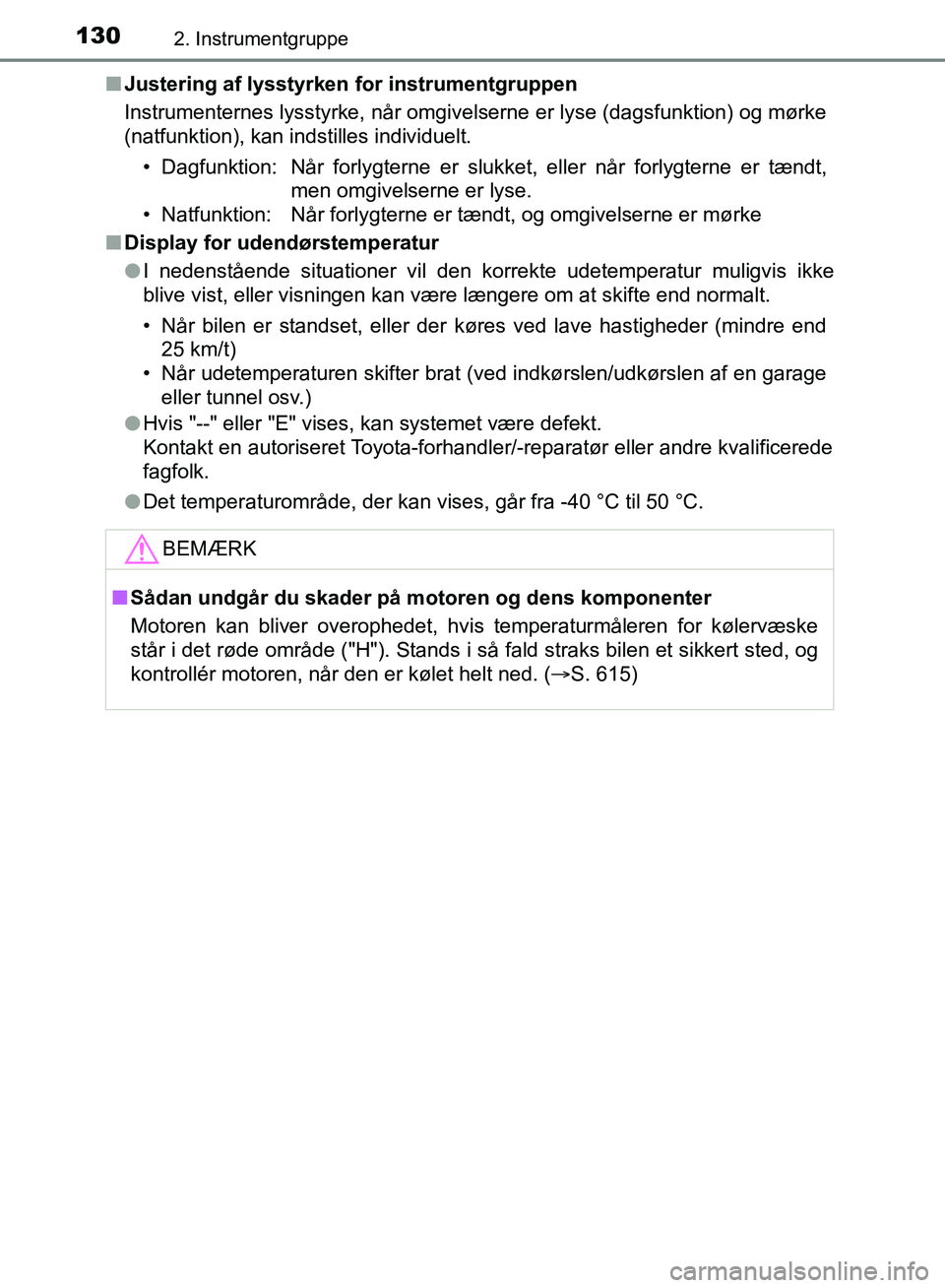 TOYOTA YARIS HATCHBACK 2018  Brugsanvisning (in Danish) 1302. Instrumentgruppe
YARIS_HV_OM_Europe_OM52C96DKn
Justering af lysstyrken  for instrumentgruppen
Instrumenternes lysstyrke, når omgivelserne er lyse (dagsfunktion) og mørke
(natfunktion), kan ind