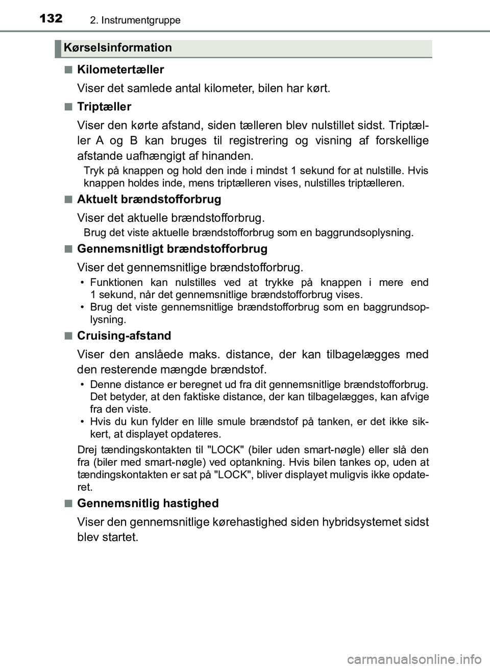 TOYOTA YARIS HATCHBACK 2018  Brugsanvisning (in Danish) 1322. Instrumentgruppe
YARIS_HV_OM_Europe_OM52C96DKn
Kilometertæller
Viser det samlede antal kilometer, bilen har kørt.
nTriptæller
Viser den kørte afstand, siden tælleren blev nulstillet sidst. 