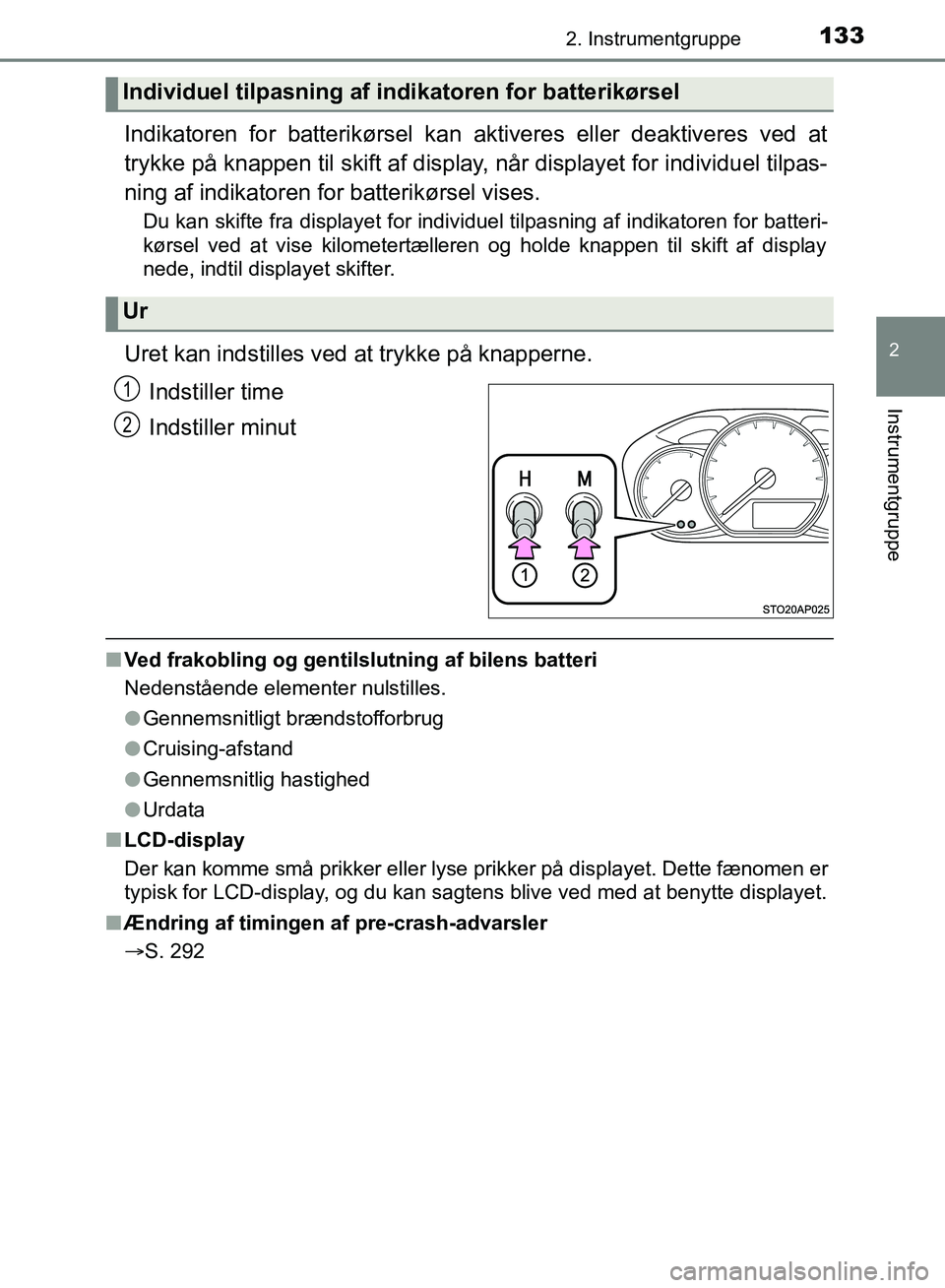 TOYOTA YARIS HATCHBACK 2018  Brugsanvisning (in Danish) 1332. Instrumentgruppe
2
Instrumentgruppe
YARIS_HV_OM_Europe_OM52C96DK
Indikatoren for batterikørsel kan aktiveres eller deaktiveres ved at
trykke på knappen til skift af display, når displayet for