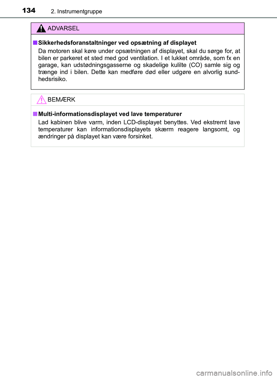 TOYOTA YARIS HATCHBACK 2018  Brugsanvisning (in Danish) 1342. Instrumentgruppe
YARIS_HV_OM_Europe_OM52C96DK
ADVARSEL
n Sikkerhedsforanstaltninger ved opsætning af displayet
Da motoren skal køre under opsætningen af displayet, skal du sørge for, at
bile