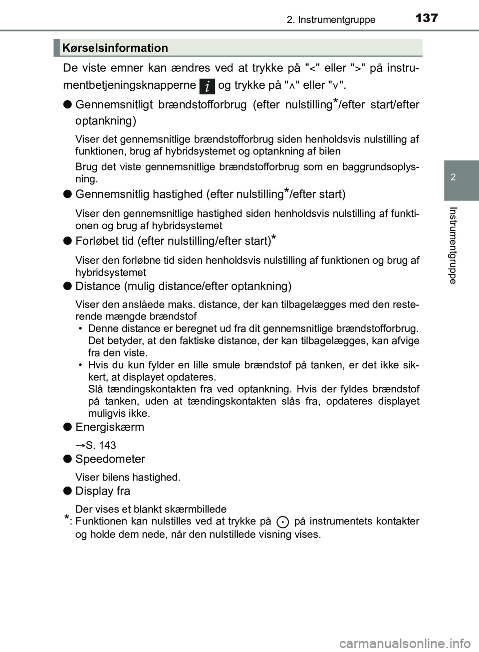 TOYOTA YARIS HATCHBACK 2018  Brugsanvisning (in Danish) 1372. Instrumentgruppe
2
Instrumentgruppe
YARIS_HV_OM_Europe_OM52C96DK
De viste emner kan ændres ved at trykke på "" eller "" på instru-
mentbetjeningsknapperne   og trykke på " " eller "