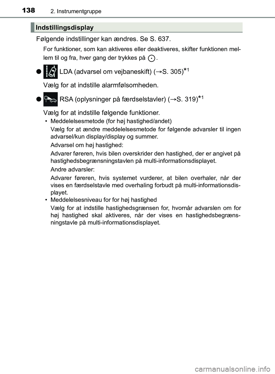 TOYOTA YARIS HATCHBACK 2018  Brugsanvisning (in Danish) 1382. Instrumentgruppe
YARIS_HV_OM_Europe_OM52C96DK
Følgende indstillinger kan ændres. Se S. 637.
For funktioner, som kan aktiveres eller deaktiveres, skifter funktionen mel-
lem til og fra, hver ga