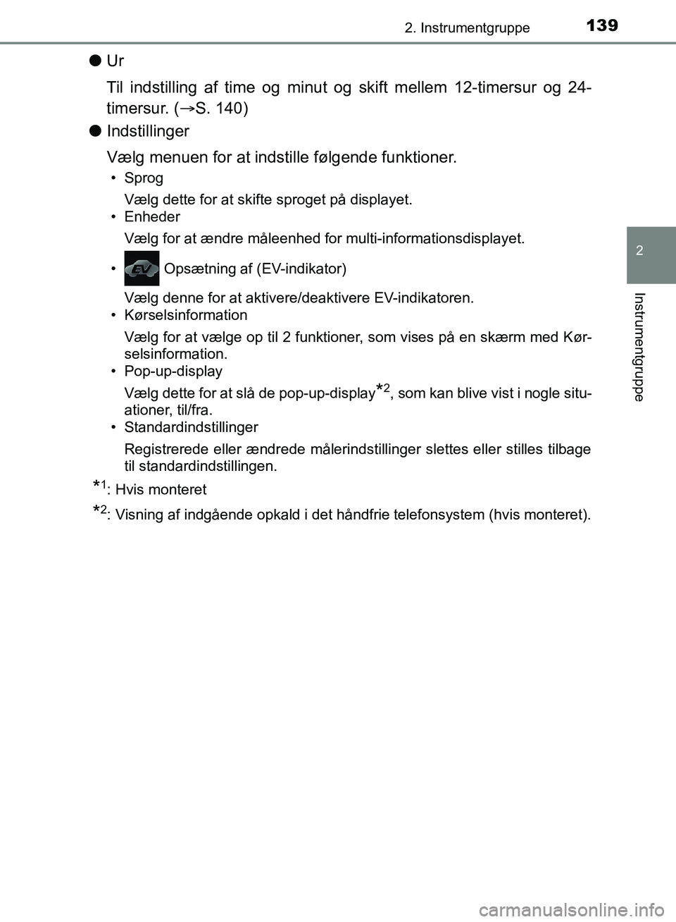 TOYOTA YARIS HATCHBACK 2018  Brugsanvisning (in Danish) 1392. Instrumentgruppe
2
Instrumentgruppe
YARIS_HV_OM_Europe_OM52C96DK
lUr
Til indstilling af time og minut og  skift mellem 12-timersur og 24-
timersur. ( S. 140)
l Indstillinger
Vælg menuen for 