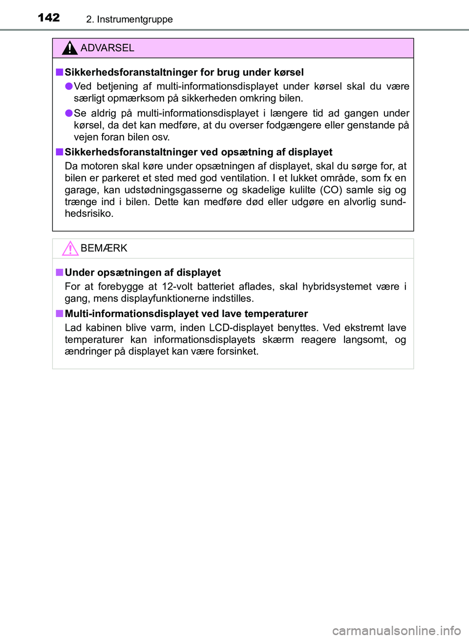 TOYOTA YARIS HATCHBACK 2018  Brugsanvisning (in Danish) 1422. Instrumentgruppe
YARIS_HV_OM_Europe_OM52C96DK
ADVARSEL
n Sikkerhedsforanstaltninger for brug under kørsel
l Ved betjening af multi-informationsdisplayet under kørsel skal du være
særligt opm