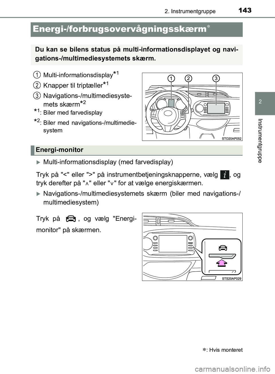 TOYOTA YARIS HATCHBACK 2018  Brugsanvisning (in Danish) 143
2
2. Instrumentgruppe
Instrumentgruppe
YARIS_HV_OM_Europe_OM52C96DK
Energi-/forbrugsovervågningsskærm
Multi-informationsdisplay*1
Knapper til triptæller*1
Navigations-/multimediesyste-
mets 