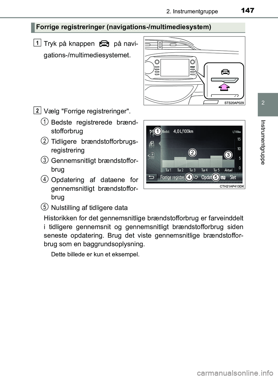 TOYOTA YARIS HATCHBACK 2018  Brugsanvisning (in Danish) 1472. Instrumentgruppe
2
Instrumentgruppe
YARIS_HV_OM_Europe_OM52C96DK
Tryk på knappen   på navi-
gations-/multimediesystemet.
Vælg "Forrige registreringer". Bedste registrerede brænd-
stofforbrug
