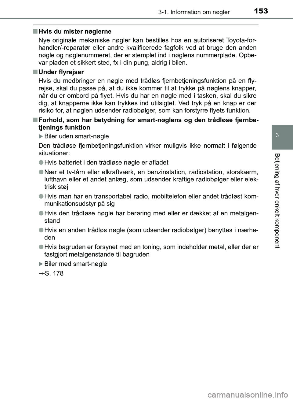 TOYOTA YARIS HATCHBACK 2018  Brugsanvisning (in Danish) 1533-1. Information om nøgler
3
Betjening af hver enkelt komponent
YARIS_HV_OM_Europe_OM52C96DK
nHvis du mister nøglerne
Nye originale mekaniske nøgler kan bestilles hos en autoriseret Toyota-for-
