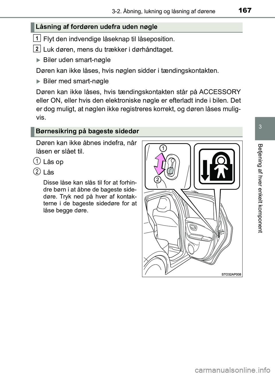 TOYOTA YARIS HATCHBACK 2018  Brugsanvisning (in Danish) 1673-2. Åbning, lukning og låsning af dørene
3
Betjening af hver enkelt komponent
YARIS_HV_OM_Europe_OM52C96DK
Flyt den indvendige låseknap til låseposition.
Luk døren, mens du trækker i dørh