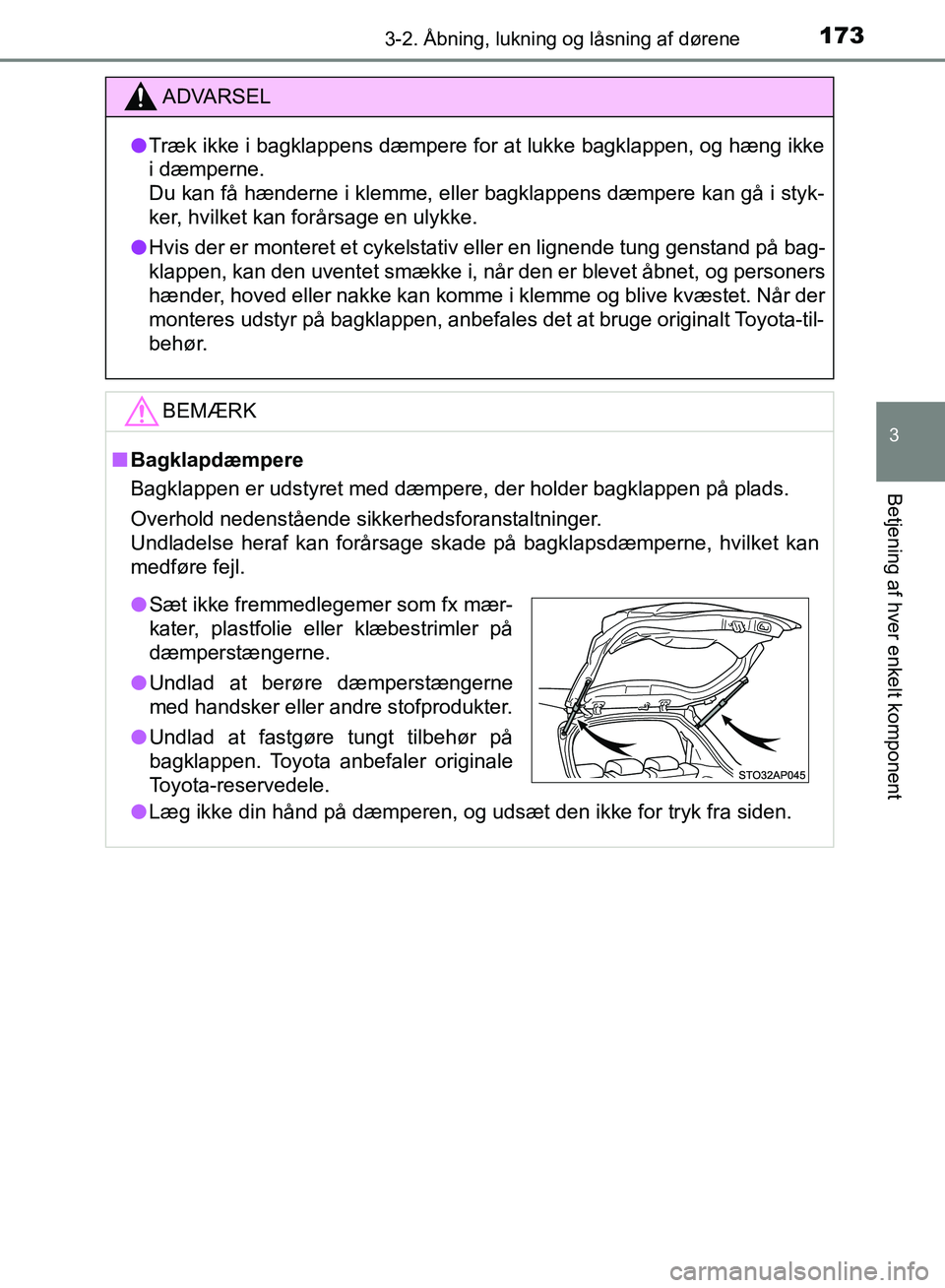 TOYOTA YARIS HATCHBACK 2018  Brugsanvisning (in Danish) 1733-2. Åbning, lukning og låsning af dørene
3
Betjening af hver enkelt komponent
YARIS_HV_OM_Europe_OM52C96DK
ADVARSEL
l Træk ikke i bagklappens dæmpere for at lukke bagklappen, og hæng ikke
i 