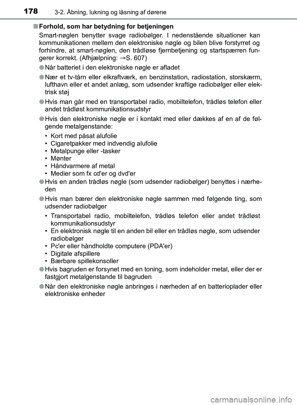 TOYOTA YARIS HATCHBACK 2018  Brugsanvisning (in Danish) 1783-2. Åbning, lukning og låsning af dørene
YARIS_HV_OM_Europe_OM52C96DKn
Forhold, som har betydning for betjeningen
Smart-nøglen benytter svage radiobølger. I nedenstående situationer kan
komm