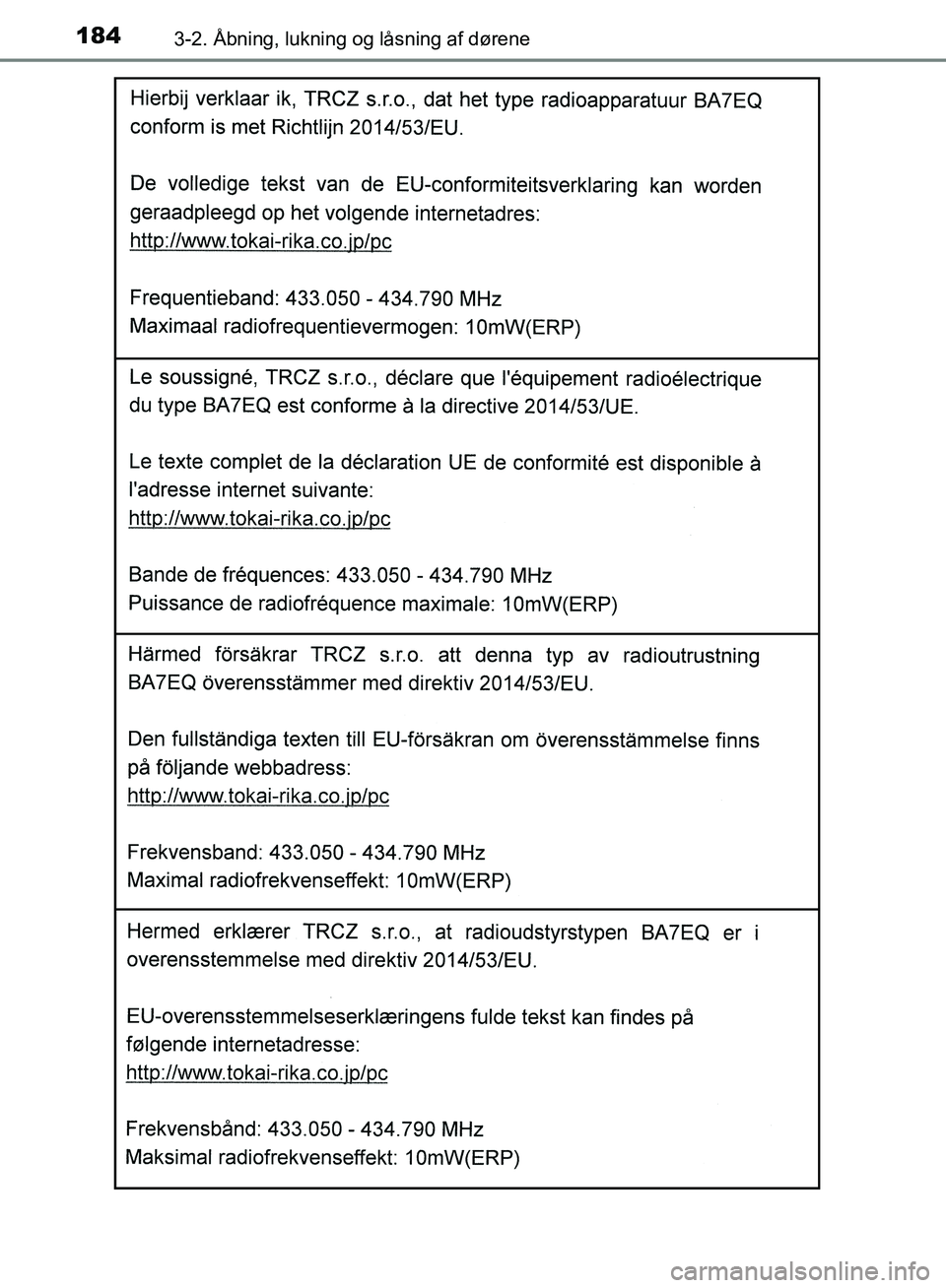 TOYOTA YARIS HATCHBACK 2018  Brugsanvisning (in Danish) 1843-2. Åbning, lukning og låsning af dørene
YARIS_HV_OM_Europe_OM52C96DK
OM52C96DK.book  Page 184  Friday, February 23, 2018  9:50 AM 