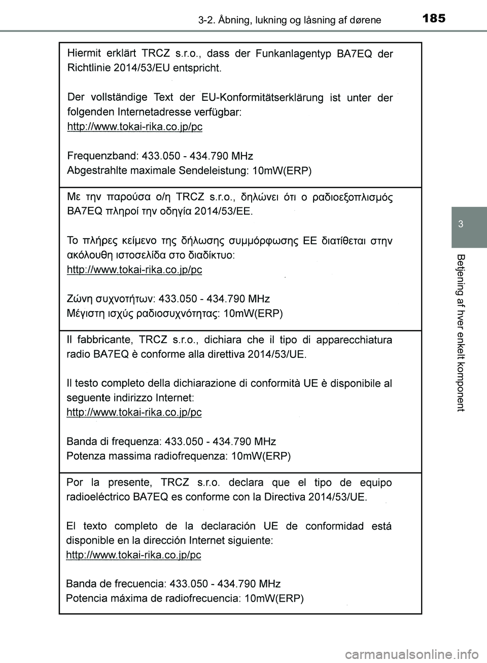 TOYOTA YARIS HATCHBACK 2018  Brugsanvisning (in Danish) 1853-2. Åbning, lukning og låsning af dørene
3
Betjening af hver enkelt komponent
YARIS_HV_OM_Europe_OM52C96DK
OM52C96DK.book  Page 185  Friday, February 23, 2018  9:50 AM 