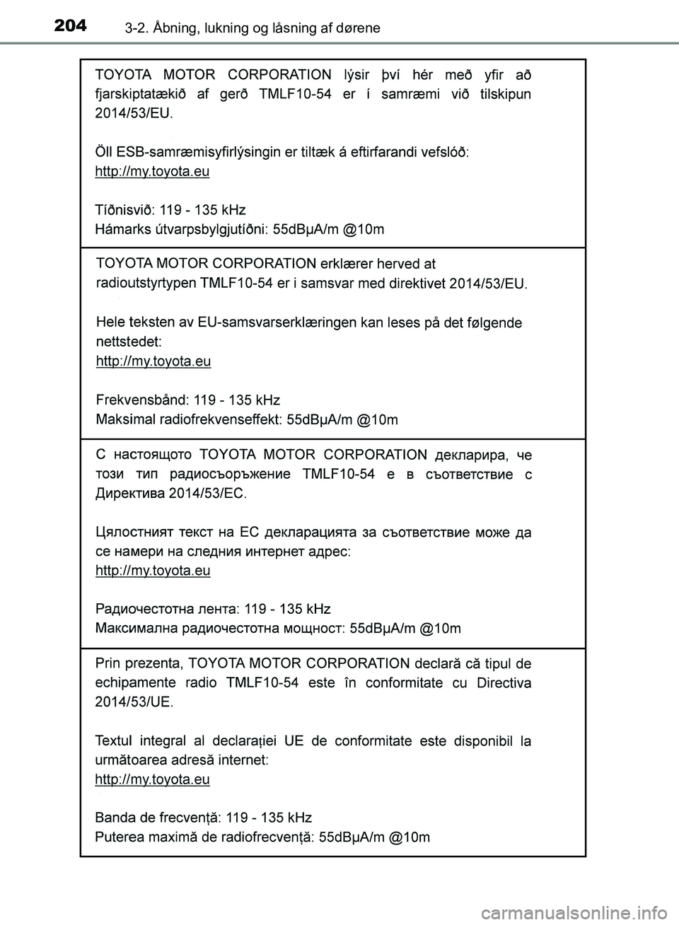 TOYOTA YARIS HATCHBACK 2018  Brugsanvisning (in Danish) 2043-2. Åbning, lukning og låsning af dørene
YARIS_HV_OM_Europe_OM52C96DK
OM52C96DK.book  Page 204  Friday, February 23, 2018  9:50 AM 
