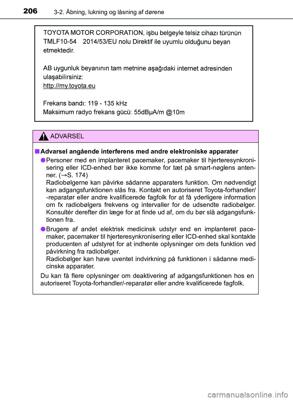 TOYOTA YARIS HATCHBACK 2018 Brugsanvisning (in Danish) 2063-2. Åbning, lukning og låsning af dørene
YARIS_HV_OM_Europe_OM52C96DK
ADVARSEL
n Advarsel angående interferens med andre elektroniske apparater
l Personer med en implanteret pacemaker, pacemak TOYOTA YARIS HATCHBACK 2018 Brugsanvisning (in Danish) 2063-2. Åbning, lukning og låsning af dørene
YARIS_HV_OM_Europe_OM52C96DK
ADVARSEL
n Advarsel angående interferens med andre elektroniske apparater
l Personer med en implanteret pacemaker, pacemak