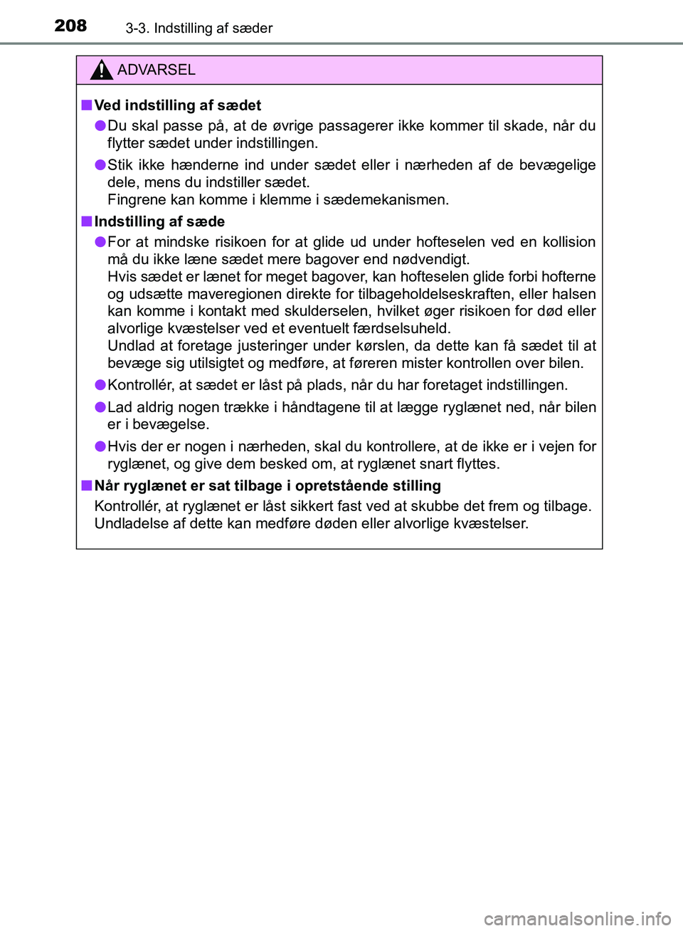 TOYOTA YARIS HATCHBACK 2018 Brugsanvisning (in Danish) 2083-3. Indstilling af sæder
YARIS_HV_OM_Europe_OM52C96DK
ADVARSEL
n Ved indstilling af sædet
l Du skal passe på, at de øvrige passagerer ikke kommer til skade, når du
flytter sædet under indsti TOYOTA YARIS HATCHBACK 2018 Brugsanvisning (in Danish) 2083-3. Indstilling af sæder
YARIS_HV_OM_Europe_OM52C96DK
ADVARSEL
n Ved indstilling af sædet
l Du skal passe på, at de øvrige passagerer ikke kommer til skade, når du
flytter sædet under indsti