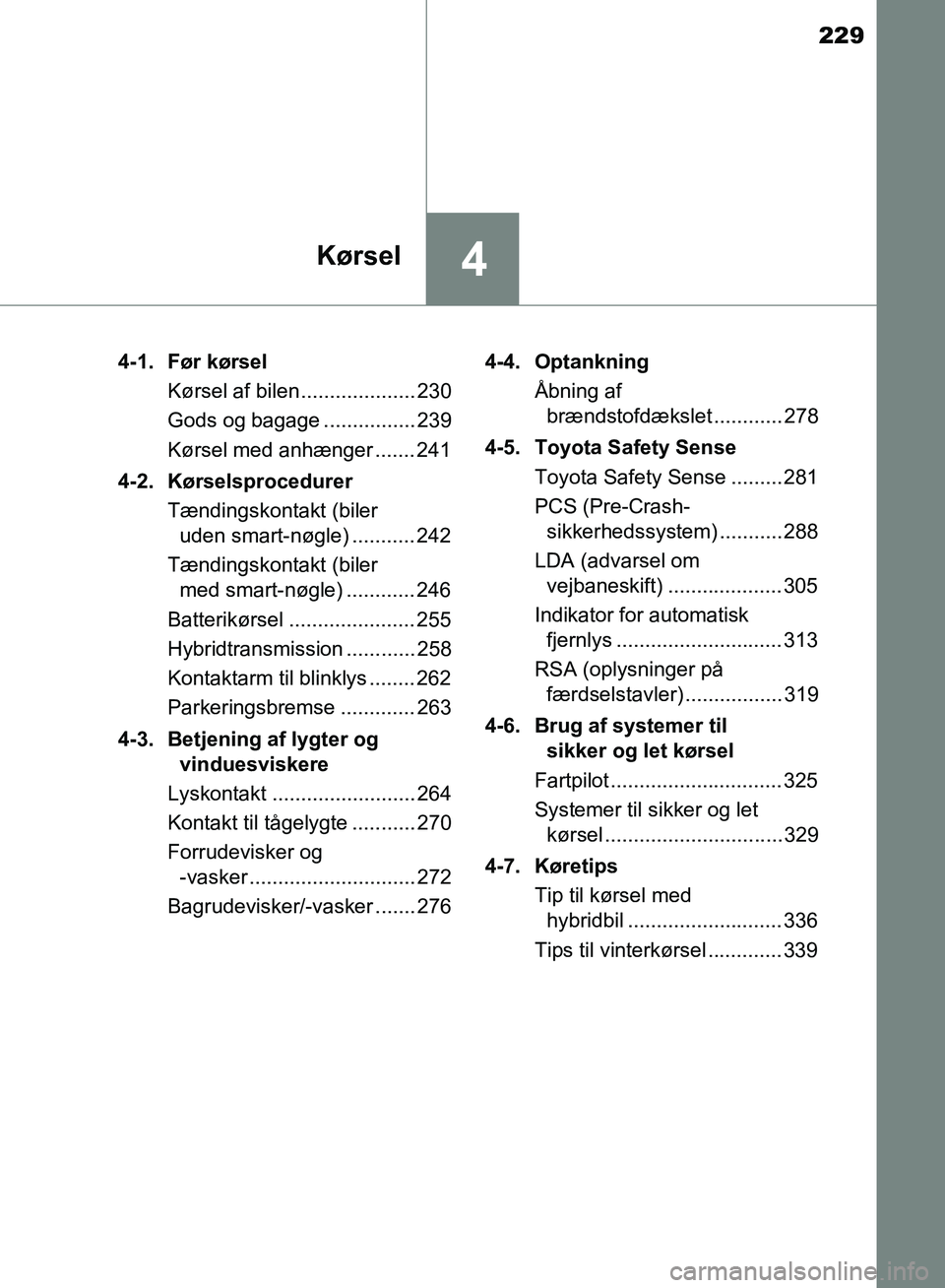 TOYOTA YARIS HATCHBACK 2018 Brugsanvisning (in Danish) 229
4Kørsel
YARIS_HV_OM_Europe_OM52C96DK4-1. Før kørsel
Kørsel af bilen.................... 230
Gods og bagage ................ 239
Kørsel med anhænger ....... 241
4-2. Kørselsprocedurer Tændi TOYOTA YARIS HATCHBACK 2018 Brugsanvisning (in Danish) 229
4Kørsel
YARIS_HV_OM_Europe_OM52C96DK4-1. Før kørsel
Kørsel af bilen.................... 230
Gods og bagage ................ 239
Kørsel med anhænger ....... 241
4-2. Kørselsprocedurer Tændi