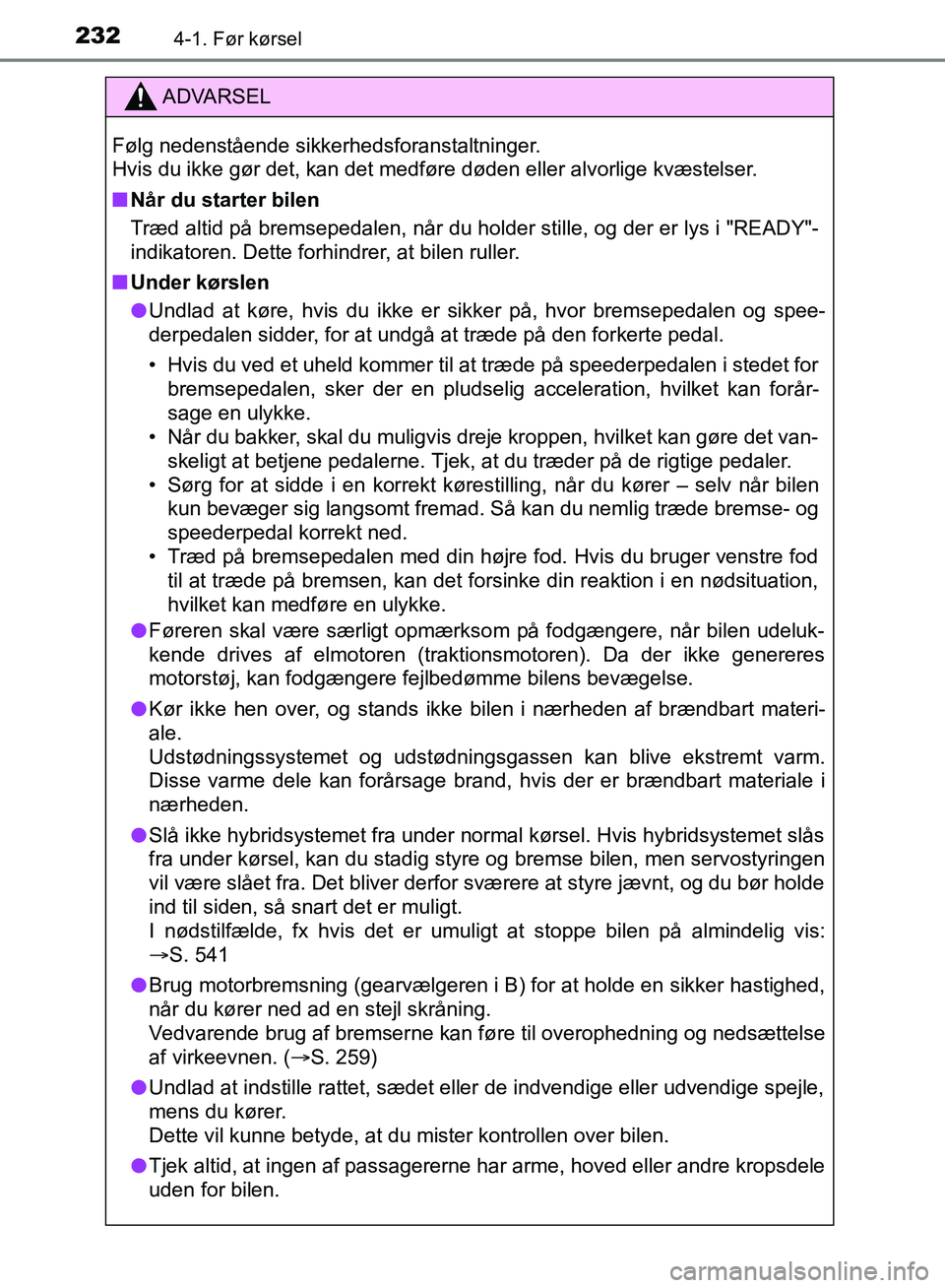 TOYOTA YARIS HATCHBACK 2018 Brugsanvisning (in Danish) 2324-1. Før kørsel
YARIS_HV_OM_Europe_OM52C96DK
ADVARSEL
Følg nedenstående sikkerhedsforanstaltninger.
Hvis du ikke gør det, kan det medføre døden eller alvorlige kvæstelser.
n Når du starte TOYOTA YARIS HATCHBACK 2018 Brugsanvisning (in Danish) 2324-1. Før kørsel
YARIS_HV_OM_Europe_OM52C96DK
ADVARSEL
Følg nedenstående sikkerhedsforanstaltninger.
Hvis du ikke gør det, kan det medføre døden eller alvorlige kvæstelser.
n Når du starte