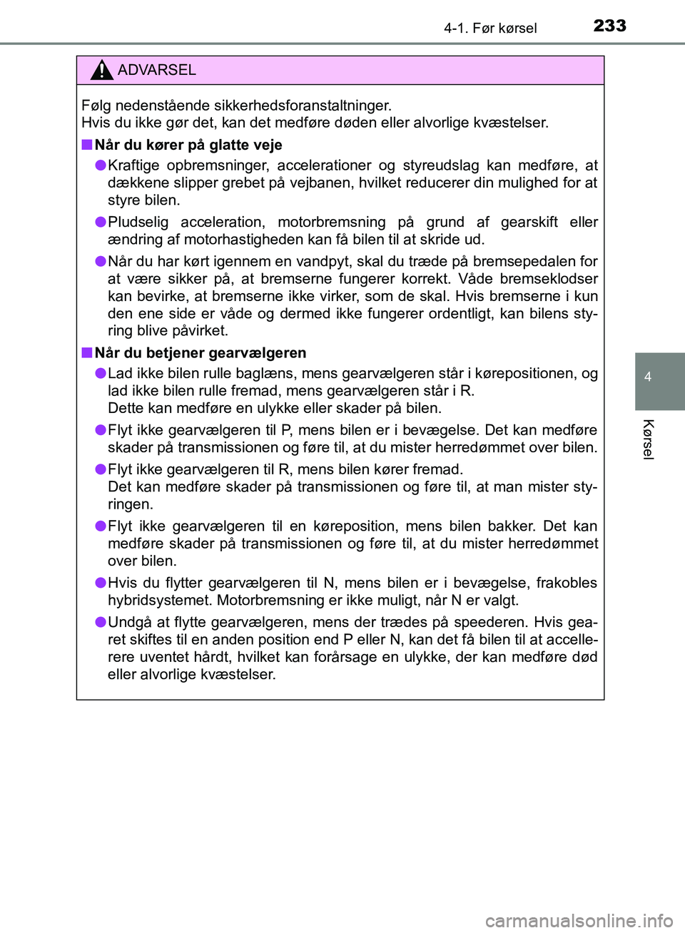 TOYOTA YARIS HATCHBACK 2018 Brugsanvisning (in Danish) 2334-1. Før kørsel
4
Kørsel
YARIS_HV_OM_Europe_OM52C96DK
ADVARSEL
Følg nedenstående sikkerhedsforanstaltninger.
Hvis du ikke gør det, kan det medføre døden eller alvorlige kvæstelser.
n Når TOYOTA YARIS HATCHBACK 2018 Brugsanvisning (in Danish) 2334-1. Før kørsel
4
Kørsel
YARIS_HV_OM_Europe_OM52C96DK
ADVARSEL
Følg nedenstående sikkerhedsforanstaltninger.
Hvis du ikke gør det, kan det medføre døden eller alvorlige kvæstelser.
n Når