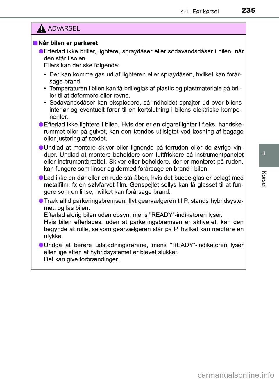 TOYOTA YARIS HATCHBACK 2018 Brugsanvisning (in Danish) 2354-1. Før kørsel
4
Kørsel
YARIS_HV_OM_Europe_OM52C96DK
ADVARSEL
n Når bilen er parkeret
l Efterlad ikke briller, lightere, spraydåser eller sodavandsdåser i bilen, når
den står i solen.
Ell TOYOTA YARIS HATCHBACK 2018 Brugsanvisning (in Danish) 2354-1. Før kørsel
4
Kørsel
YARIS_HV_OM_Europe_OM52C96DK
ADVARSEL
n Når bilen er parkeret
l Efterlad ikke briller, lightere, spraydåser eller sodavandsdåser i bilen, når
den står i solen.
Ell