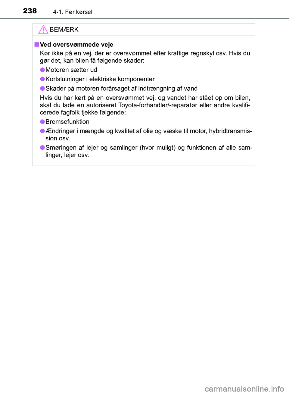 TOYOTA YARIS HATCHBACK 2018 Brugsanvisning (in Danish) 2384-1. Før kørsel
YARIS_HV_OM_Europe_OM52C96DKBEMÆRK
n
Ved oversvømmede veje
Kør ikke på en vej, der er oversvømmet efter kraftige regnskyl osv. Hvis du
gør det, kan bilen få følgende skade TOYOTA YARIS HATCHBACK 2018 Brugsanvisning (in Danish) 2384-1. Før kørsel
YARIS_HV_OM_Europe_OM52C96DKBEMÆRK
n
Ved oversvømmede veje
Kør ikke på en vej, der er oversvømmet efter kraftige regnskyl osv. Hvis du
gør det, kan bilen få følgende skade