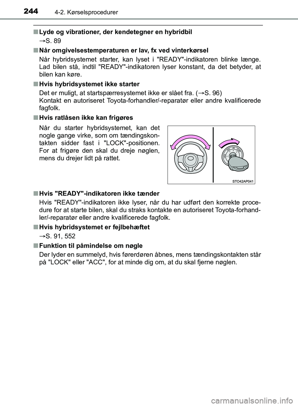 TOYOTA YARIS HATCHBACK 2018  Brugsanvisning (in Danish) 2444-2. Kørselsprocedurer
YARIS_HV_OM_Europe_OM52C96DK
nLyde og vibrationer, der kendetegner en hybridbil
S. 89
n Når omgivelsestemperaturen er  lav, fx ved vinterkørsel
Når hybridsystemet star