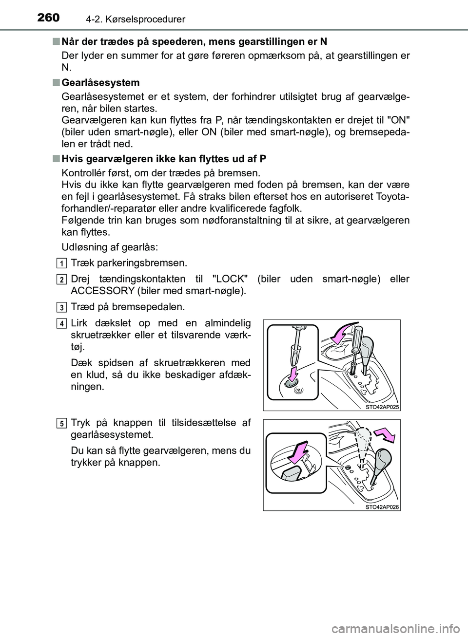 TOYOTA YARIS HATCHBACK 2018  Brugsanvisning (in Danish) 2604-2. Kørselsprocedurer
YARIS_HV_OM_Europe_OM52C96DKn
Når der trædes på speederen, mens gearstillingen er N
Der lyder en summer for at gøre føreren opmærksom på, at gearstillingen er
N.
n Ge