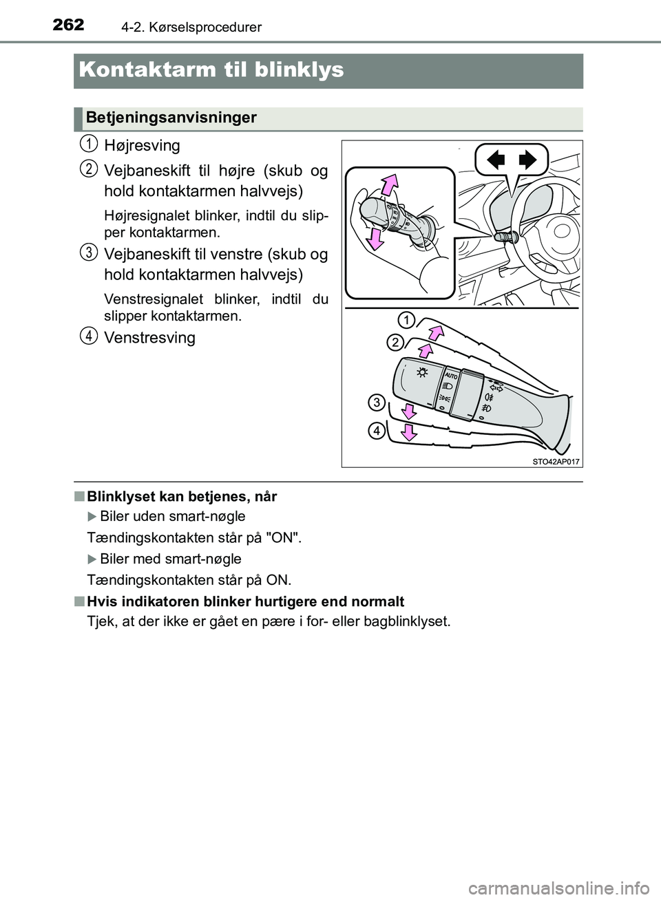 TOYOTA YARIS HATCHBACK 2018  Brugsanvisning (in Danish) 2624-2. Kørselsprocedurer
YARIS_HV_OM_Europe_OM52C96DK
Kontaktarm til blinklys
Højresving
Vejbaneskift til højre (skub og
hold kontaktarmen halvvejs)
Højresignalet blinker, indtil du slip-
per kon