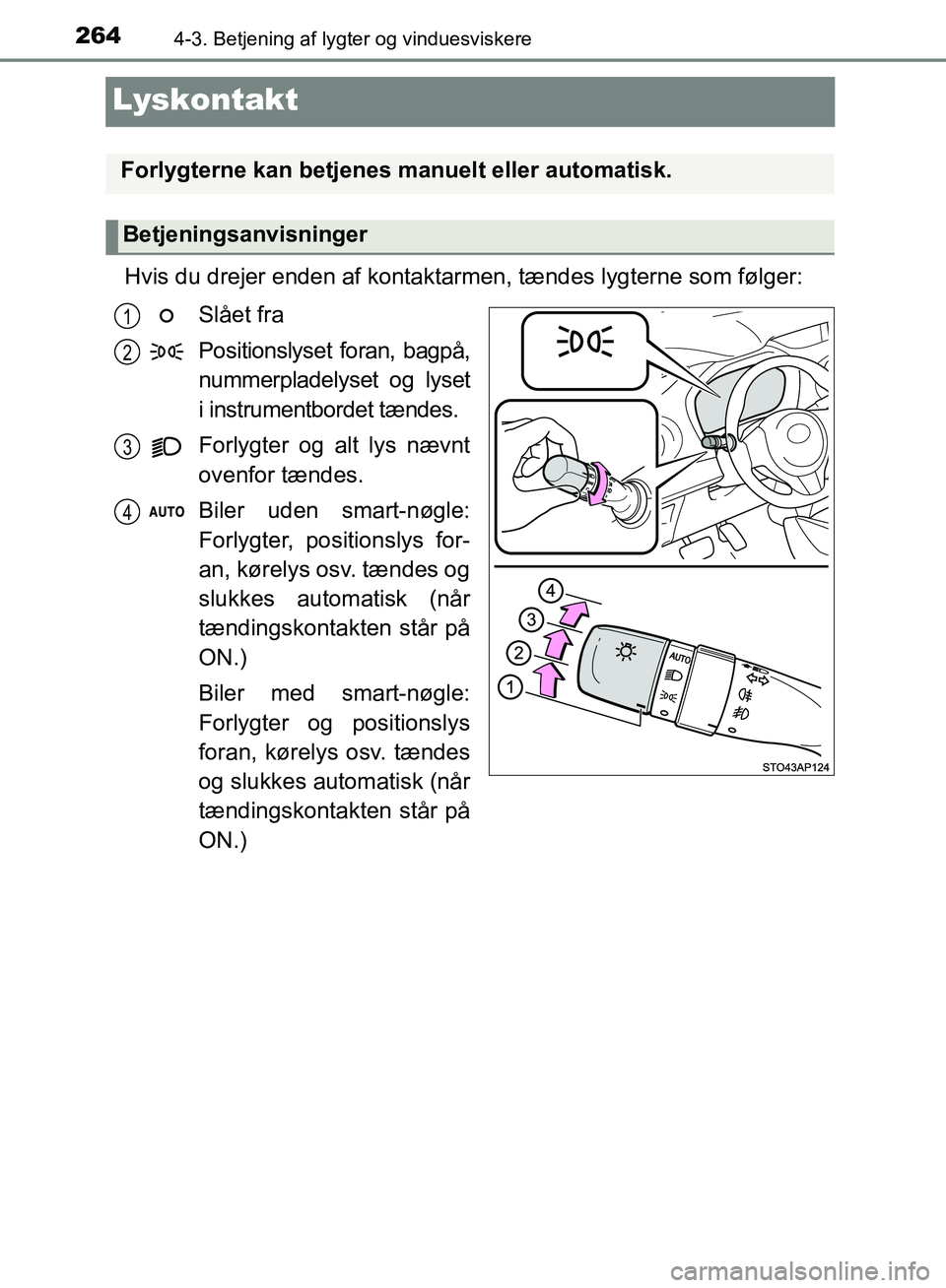 TOYOTA YARIS HATCHBACK 2018  Brugsanvisning (in Danish) 2644-3. Betjening af lygter og vinduesviskere
YARIS_HV_OM_Europe_OM52C96DK
Lyskontakt
Hvis du drejer enden af kontaktarmen, tændes lygterne som følger:Slået fra
Positionslyset foran, bagpå,
nummer