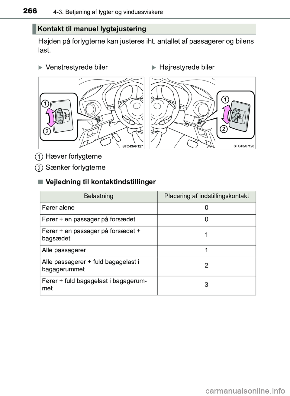 TOYOTA YARIS HATCHBACK 2018  Brugsanvisning (in Danish) 2664-3. Betjening af lygter og vinduesviskere
YARIS_HV_OM_Europe_OM52C96DK
Højden på forlygterne kan justeres iht. antallet af passagerer og bilens
last.
nVejledning til kontaktindstillinger
Kontakt