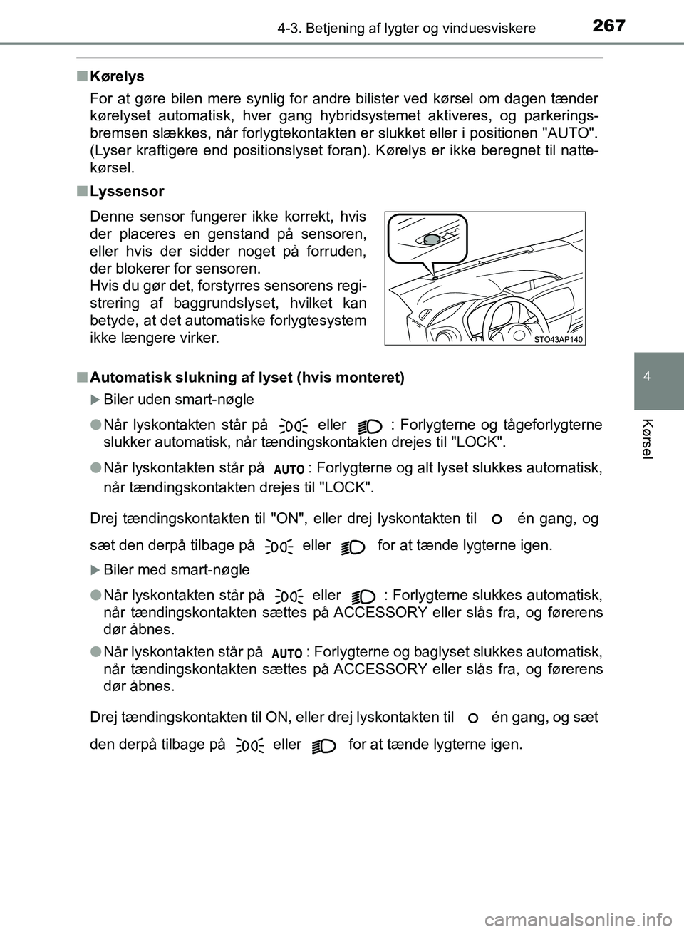 TOYOTA YARIS HATCHBACK 2018 Brugsanvisning (in Danish) 2674-3. Betjening af lygter og vinduesviskere
4
Kørsel
YARIS_HV_OM_Europe_OM52C96DK
nKørelys
For at gøre bilen mere synlig for andre bilister ved kørsel om dagen tænder
kørelyset automatisk, hve TOYOTA YARIS HATCHBACK 2018 Brugsanvisning (in Danish) 2674-3. Betjening af lygter og vinduesviskere
4
Kørsel
YARIS_HV_OM_Europe_OM52C96DK
nKørelys
For at gøre bilen mere synlig for andre bilister ved kørsel om dagen tænder
kørelyset automatisk, hve