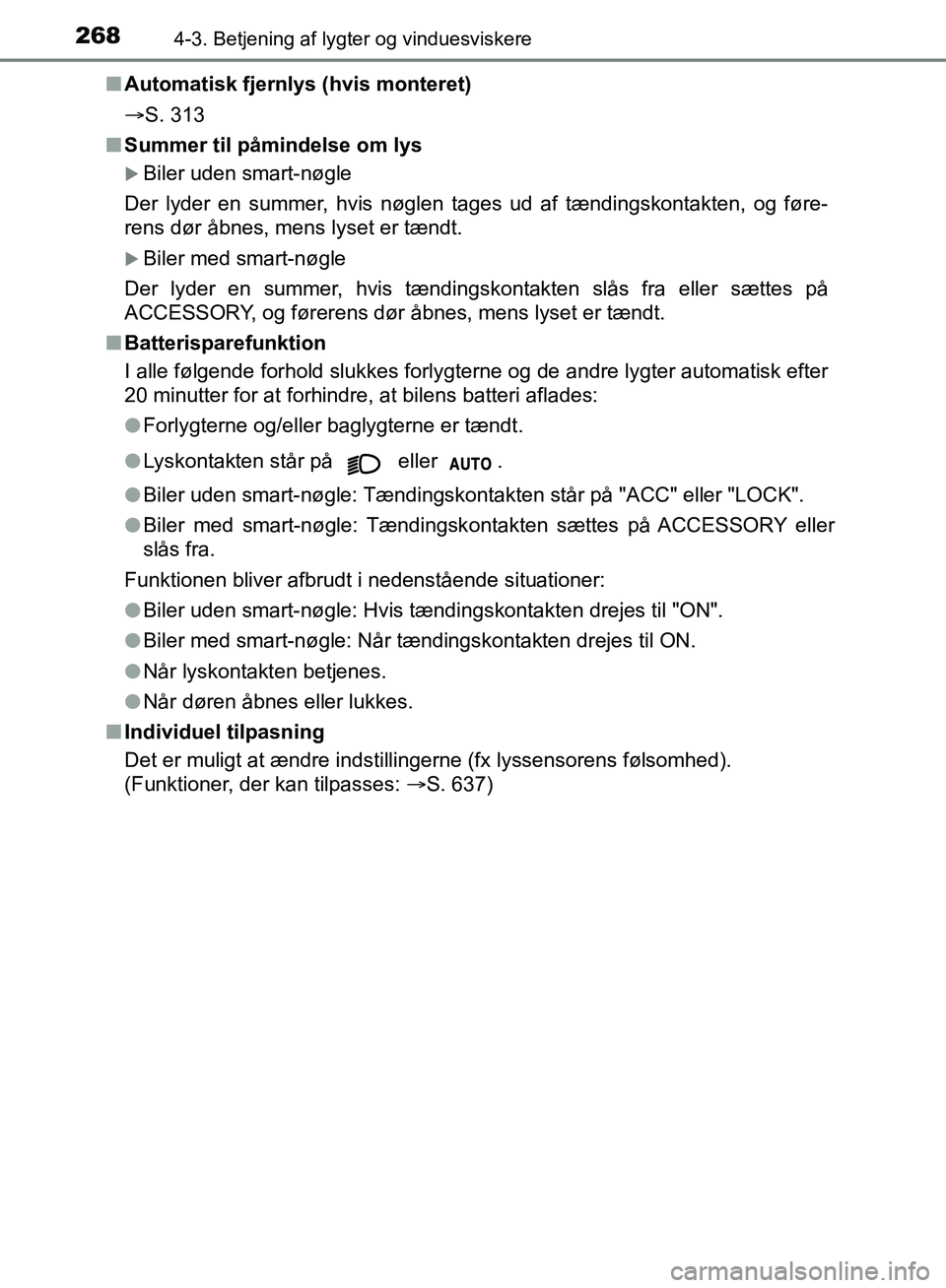 TOYOTA YARIS HATCHBACK 2018 Brugsanvisning (in Danish) 2684-3. Betjening af lygter og vinduesviskere
YARIS_HV_OM_Europe_OM52C96DKn
Automatisk fjernlys (hvis monteret)
S. 313
n Summer til påmindelse om lys
Biler uden smart-nøgle
Der lyder en summer TOYOTA YARIS HATCHBACK 2018 Brugsanvisning (in Danish) 2684-3. Betjening af lygter og vinduesviskere
YARIS_HV_OM_Europe_OM52C96DKn
Automatisk fjernlys (hvis monteret)
S. 313
n Summer til påmindelse om lys
Biler uden smart-nøgle
Der lyder en summer