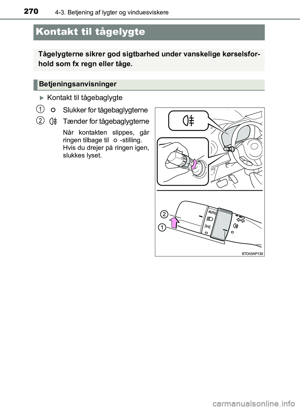 TOYOTA YARIS HATCHBACK 2018  Brugsanvisning (in Danish) 2704-3. Betjening af lygter og vinduesviskere
YARIS_HV_OM_Europe_OM52C96DK
Kontakt til tågelygte
Kontakt til tågebaglygteSlukker for tågebaglygterne
Tænder for tågebaglygterne
Når kontakten s