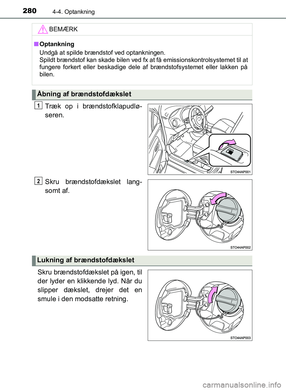 TOYOTA YARIS HATCHBACK 2018  Brugsanvisning (in Danish) 2804-4. Optankning
YARIS_HV_OM_Europe_OM52C96DK
Træk op i brændstofklapudlø-
seren.
Skru brændstofdækslet lang-
somt af.
Skru brændstofdækslet på igen, til
der lyder en klikkende lyd. Når du
