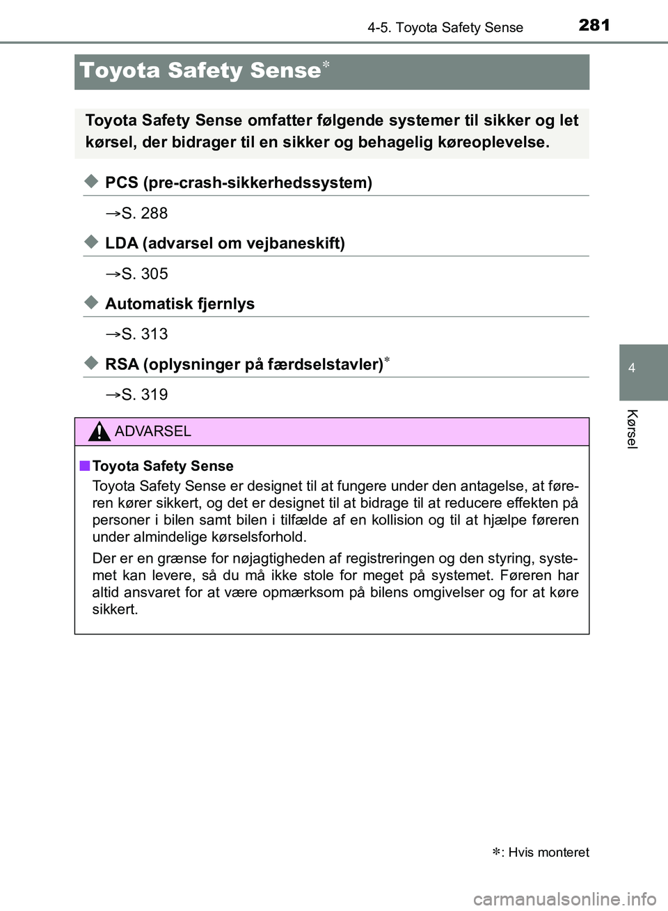TOYOTA YARIS HATCHBACK 2018 Brugsanvisning (in Danish) 281
4
4-5. Toyota Safety Sense
Kørsel
YARIS_HV_OM_Europe_OM52C96DK
Toyota Safety Sense
uPCS (pre-crash-sikkerhedssystem)
ï‚®S. 288
uLDA (advarsel om vejbaneskift)
ï‚®S. 305
uAutomatisk fjernlys
ï‚ TOYOTA YARIS HATCHBACK 2018 Brugsanvisning (in Danish) 281
4
4-5. Toyota Safety Sense
Kørsel
YARIS_HV_OM_Europe_OM52C96DK
Toyota Safety Sense
uPCS (pre-crash-sikkerhedssystem)
ï‚®S. 288
uLDA (advarsel om vejbaneskift)
ï‚®S. 305
uAutomatisk fjernlys
ï‚