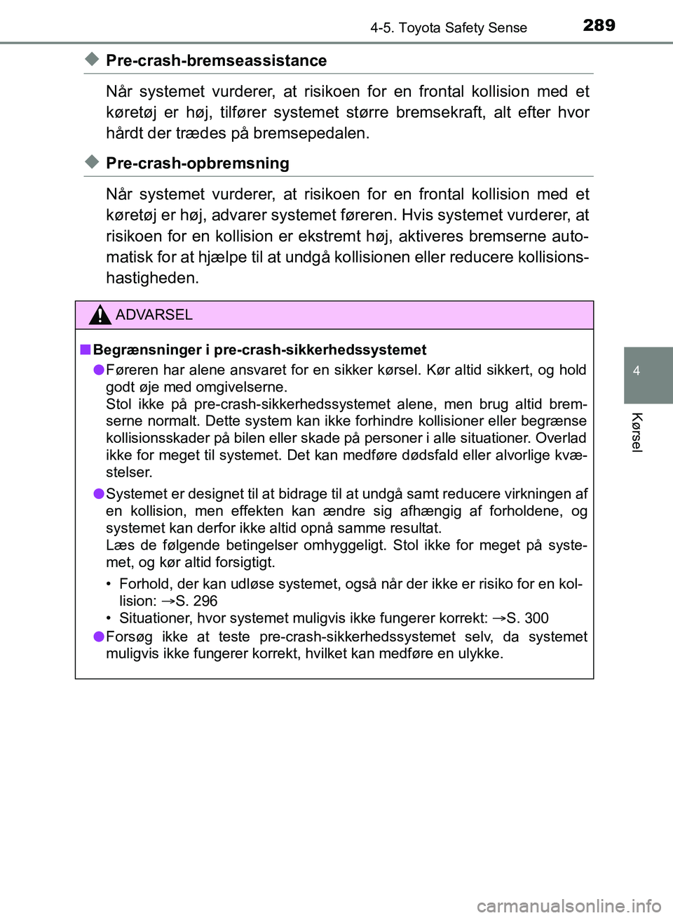 TOYOTA YARIS HATCHBACK 2018 Brugsanvisning (in Danish) 2894-5. Toyota Safety Sense
4
Kørsel
YARIS_HV_OM_Europe_OM52C96DK
uPre-crash-bremseassistance
NÃ¥r systemet vurderer, at risikoen for en frontal kollision med et
køretøj er høj, tilfører systemet TOYOTA YARIS HATCHBACK 2018 Brugsanvisning (in Danish) 2894-5. Toyota Safety Sense
4
Kørsel
YARIS_HV_OM_Europe_OM52C96DK
uPre-crash-bremseassistance
NÃ¥r systemet vurderer, at risikoen for en frontal kollision med et
køretøj er høj, tilfører systemet