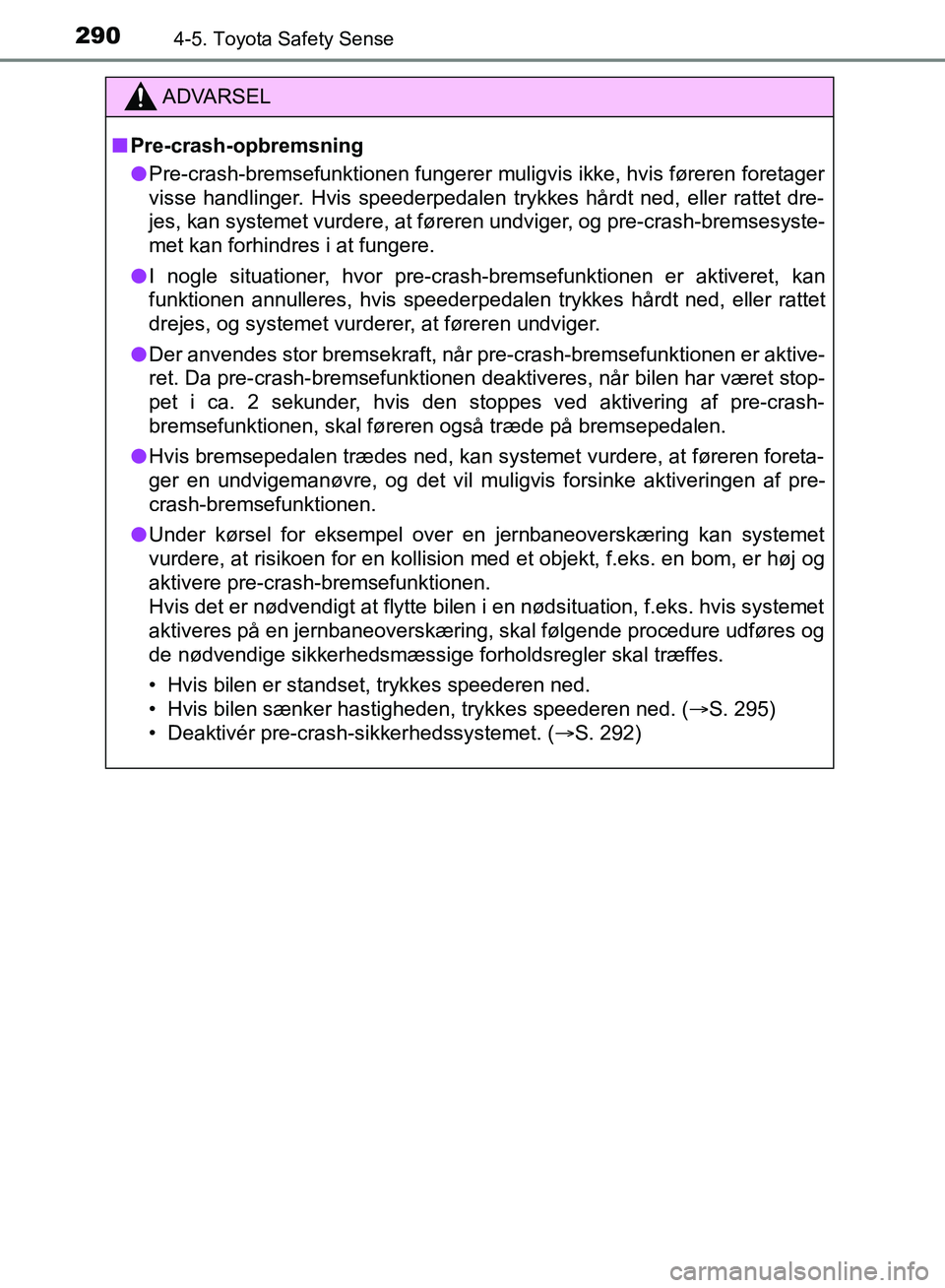 TOYOTA YARIS HATCHBACK 2018 Brugsanvisning (in Danish) 2904-5. Toyota Safety Sense
YARIS_HV_OM_Europe_OM52C96DK
ADVARSEL
n Pre-crash-opbremsning
l Pre-crash-bremsefunktionen fungerer muligvis ikke, hvis føreren foretager
visse handlinger. Hvis speederped TOYOTA YARIS HATCHBACK 2018 Brugsanvisning (in Danish) 2904-5. Toyota Safety Sense
YARIS_HV_OM_Europe_OM52C96DK
ADVARSEL
n Pre-crash-opbremsning
l Pre-crash-bremsefunktionen fungerer muligvis ikke, hvis føreren foretager
visse handlinger. Hvis speederped