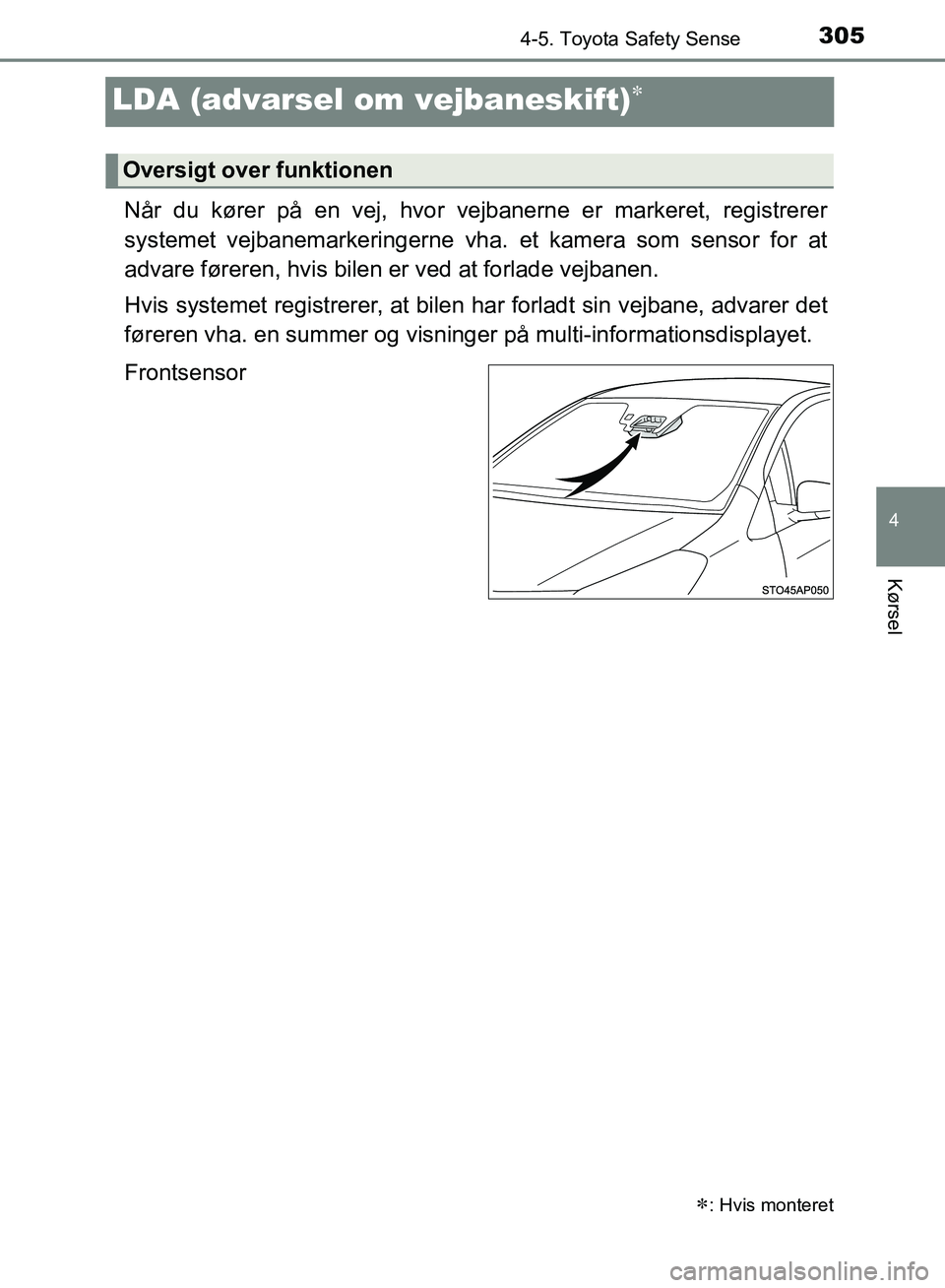TOYOTA YARIS HATCHBACK 2018 Brugsanvisning (in Danish) 305
4
4-5. Toyota Safety Sense
Kørsel
YARIS_HV_OM_Europe_OM52C96DK
LDA (advarsel om vejbaneskift)
Når du kører på en vej, hvor vejbanerne er markeret, registrerer
systemet vejbanemarkeringerne TOYOTA YARIS HATCHBACK 2018 Brugsanvisning (in Danish) 305
4
4-5. Toyota Safety Sense
Kørsel
YARIS_HV_OM_Europe_OM52C96DK
LDA (advarsel om vejbaneskift)
Når du kører på en vej, hvor vejbanerne er markeret, registrerer
systemet vejbanemarkeringerne