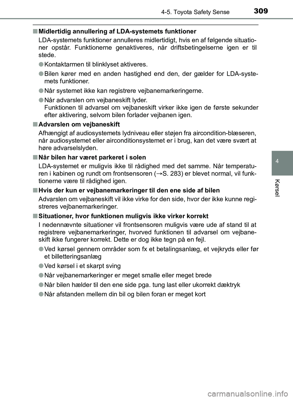 TOYOTA YARIS HATCHBACK 2018 Brugsanvisning (in Danish) 3094-5. Toyota Safety Sense
4
Kørsel
YARIS_HV_OM_Europe_OM52C96DK
nMidlertidig annullering af LDA-systemets funktioner
LDA-systemets funktioner annulleres midlertidigt, hvis en af følgende situatio- TOYOTA YARIS HATCHBACK 2018 Brugsanvisning (in Danish) 3094-5. Toyota Safety Sense
4
Kørsel
YARIS_HV_OM_Europe_OM52C96DK
nMidlertidig annullering af LDA-systemets funktioner
LDA-systemets funktioner annulleres midlertidigt, hvis en af følgende situatio-
