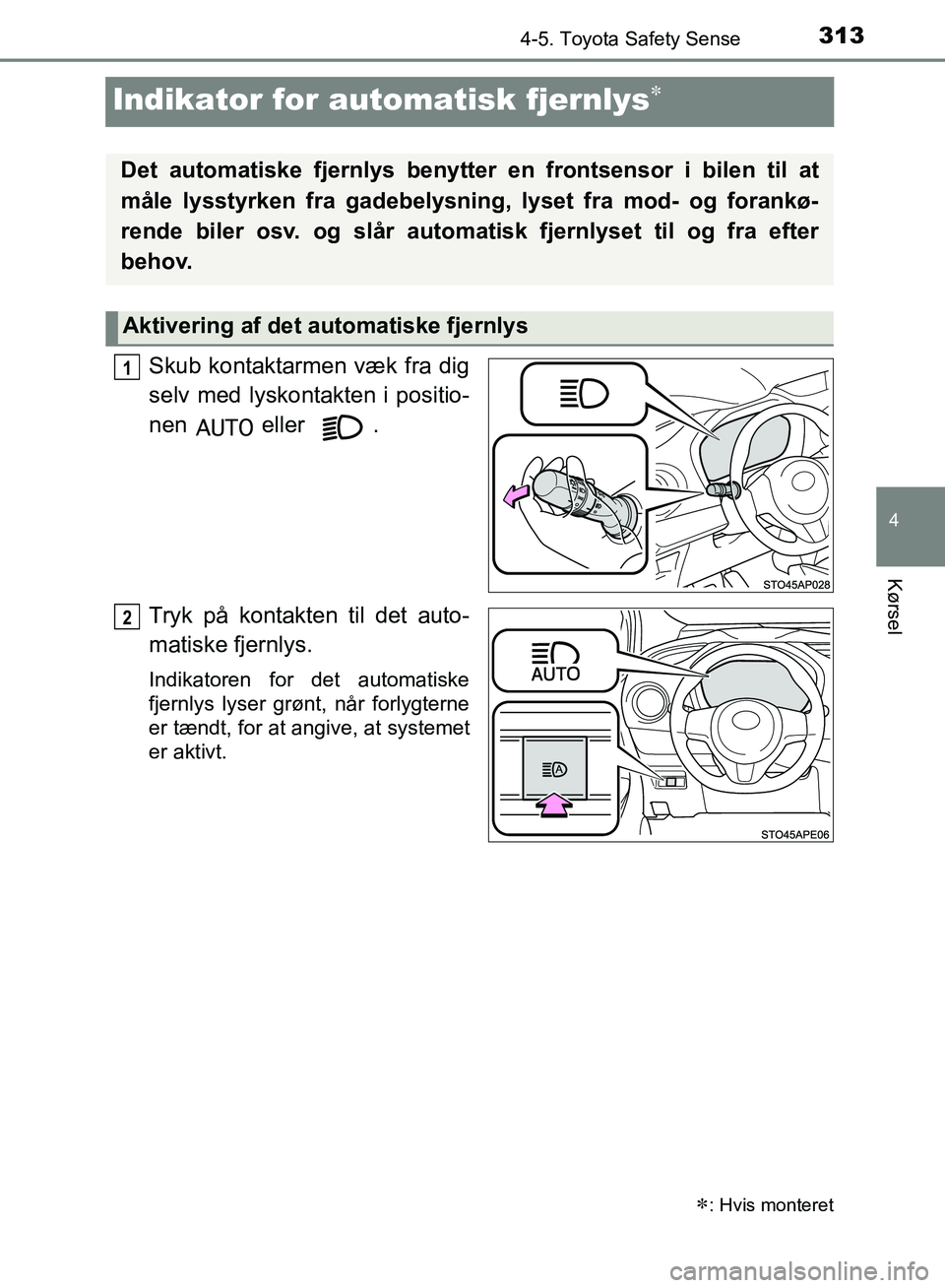 TOYOTA YARIS HATCHBACK 2018 Brugsanvisning (in Danish) 313
4
4-5. Toyota Safety Sense
Kørsel
YARIS_HV_OM_Europe_OM52C96DK
Indikator for automatisk fjernlys
Skub kontaktarmen væk fra dig
selv med lyskontakten i positio-
nen eller .
Tryk på kontakten TOYOTA YARIS HATCHBACK 2018 Brugsanvisning (in Danish) 313
4
4-5. Toyota Safety Sense
Kørsel
YARIS_HV_OM_Europe_OM52C96DK
Indikator for automatisk fjernlys
Skub kontaktarmen væk fra dig
selv med lyskontakten i positio-
nen eller .
Tryk på kontakten