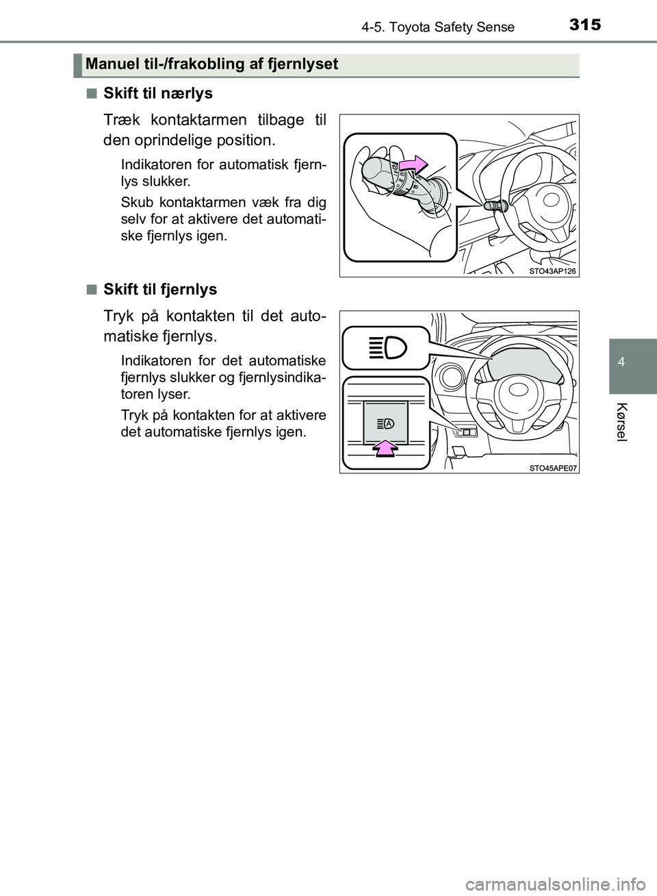 TOYOTA YARIS HATCHBACK 2018  Brugsanvisning (in Danish) 3154-5. Toyota Safety Sense
4
Kørsel
YARIS_HV_OM_Europe_OM52C96DKn
Skift til nærlys
Træk kontaktarmen tilbage til
den oprindelige position.
Indikatoren for automatisk fjern-
lys slukker.
Skub konta