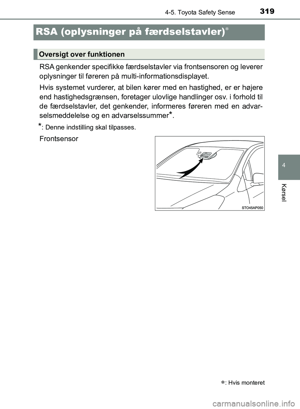 TOYOTA YARIS HATCHBACK 2018  Brugsanvisning (in Danish) 319
4
4-5. Toyota Safety Sense
Kørsel
YARIS_HV_OM_Europe_OM52C96DK
RSA (oplysninger på færdselstavler)
RSA genkender specifikke færdselsta vler via frontsensoren og leverer
oplysninger til før